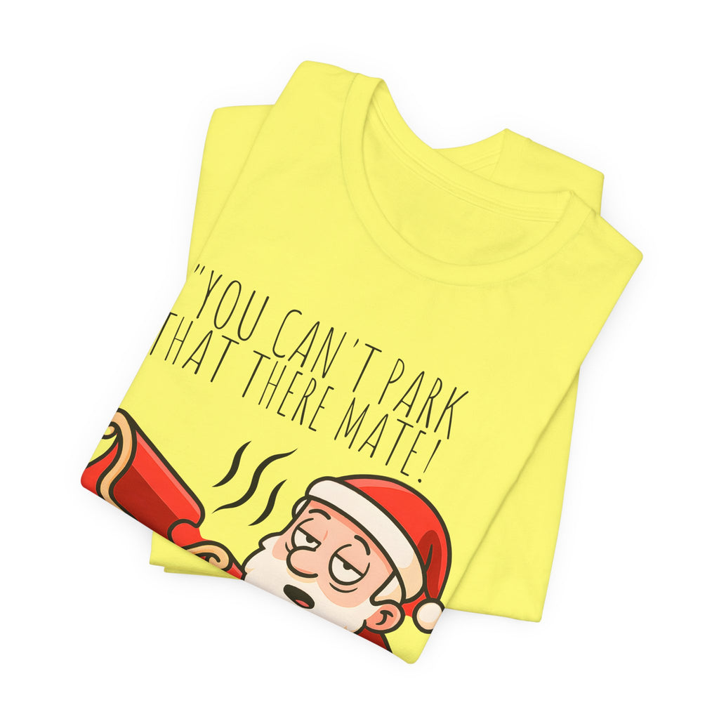 You Can't Park That There Mate! - Funny British Christmas T-Shirt Unisex | Drunk Santa Festive Holiday Tee | Cheeky UK Xmas Gift