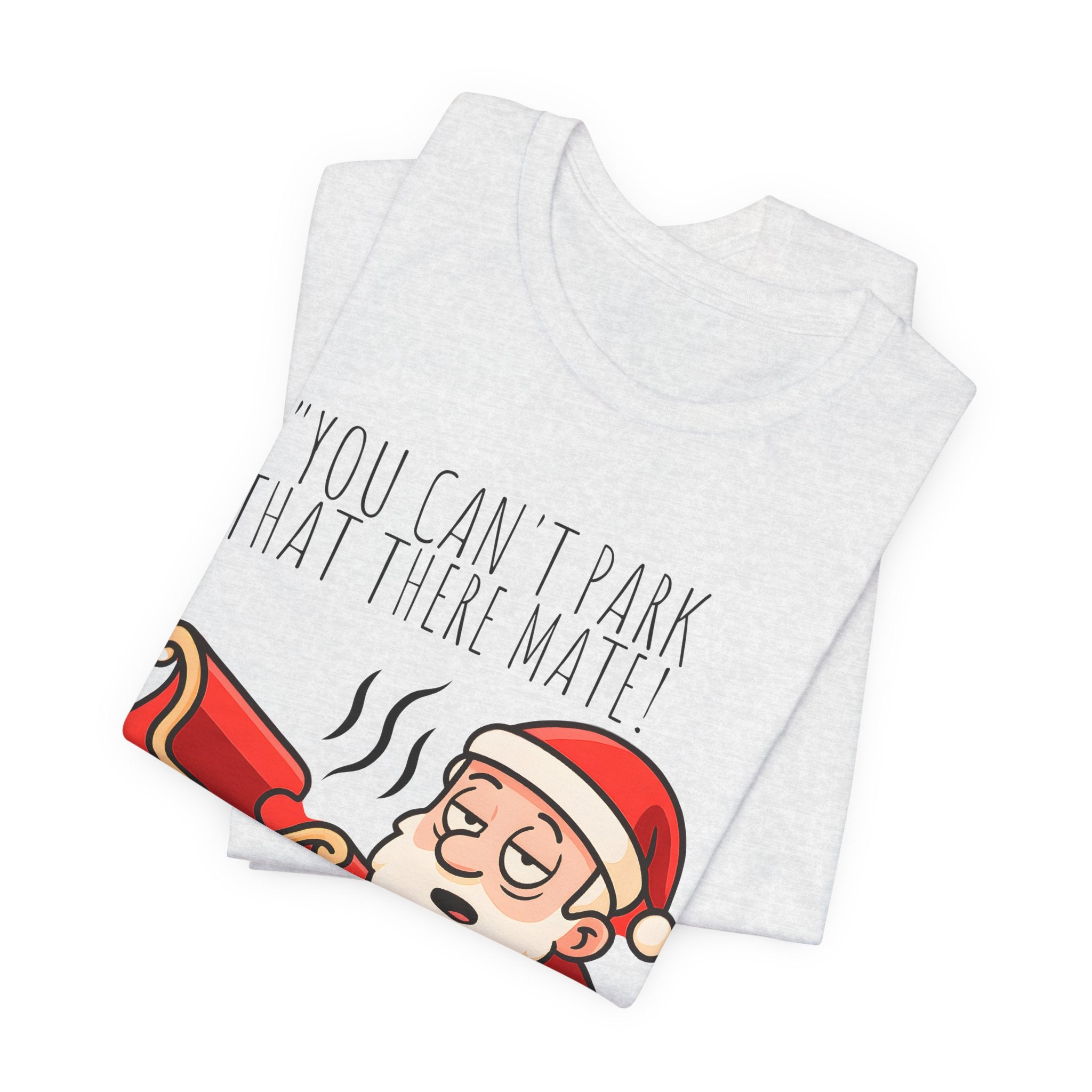 You Can't Park That There Mate! - Funny British Christmas T-Shirt Unisex | Drunk Santa Festive Holiday Tee | Cheeky UK Xmas Gift