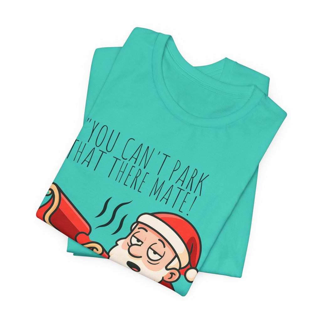 You Can't Park That There Mate! - Funny British Christmas T-Shirt Unisex | Drunk Santa Festive Holiday Tee | Cheeky UK Xmas Gift