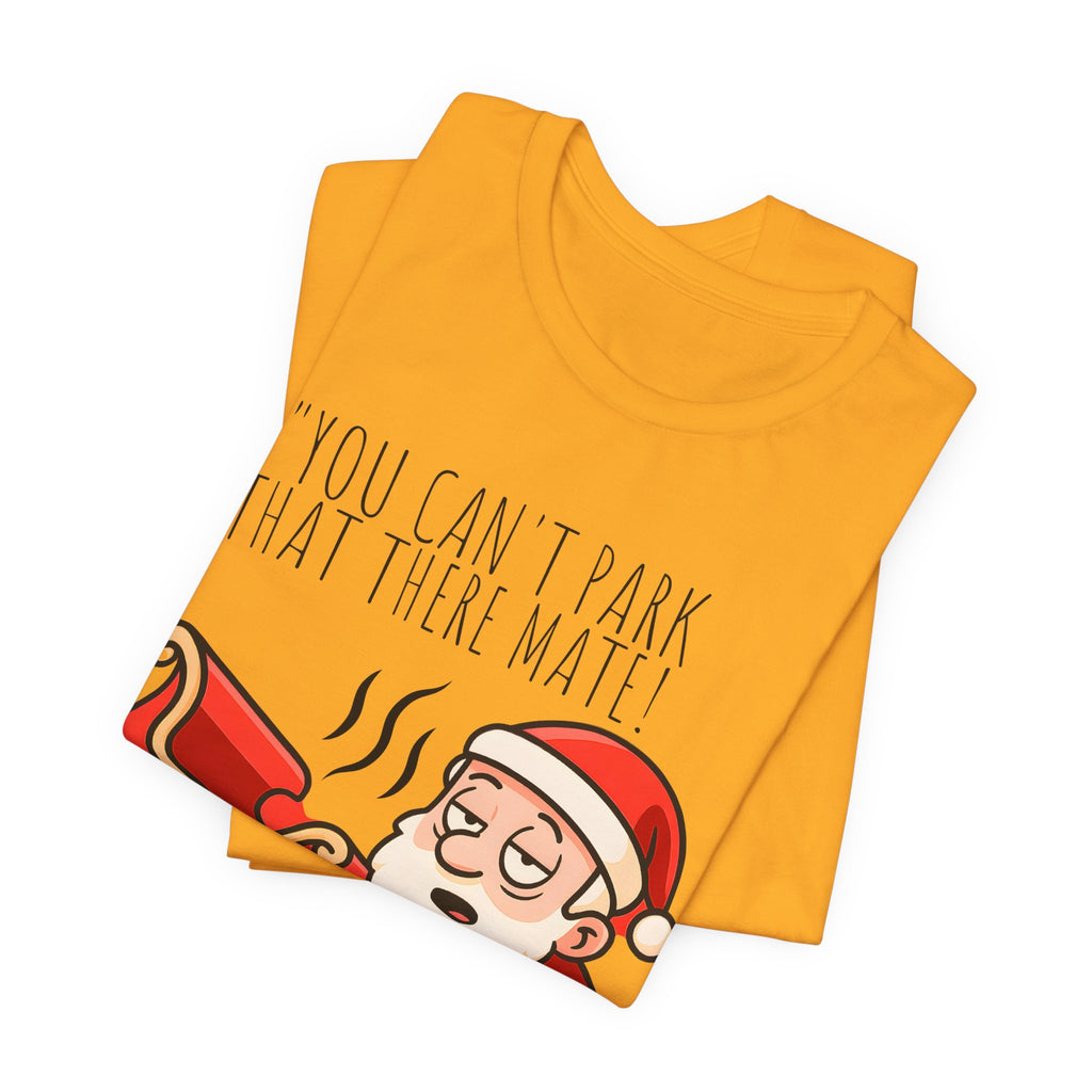 You Can't Park That There Mate! - Funny British Christmas T-Shirt Unisex | Drunk Santa Festive Holiday Tee | Cheeky UK Xmas Gift