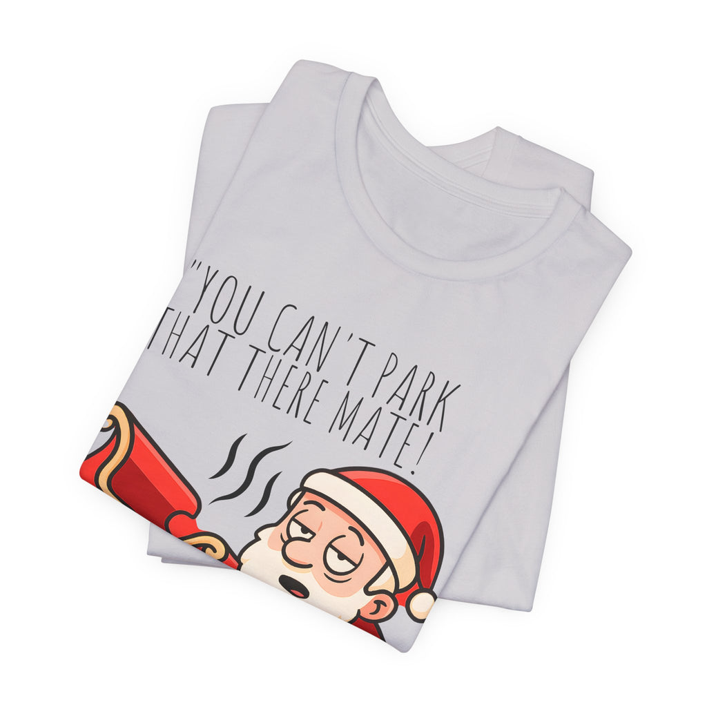 You Can't Park That There Mate! - Funny British Christmas T-Shirt Unisex | Drunk Santa Festive Holiday Tee | Cheeky UK Xmas Gift