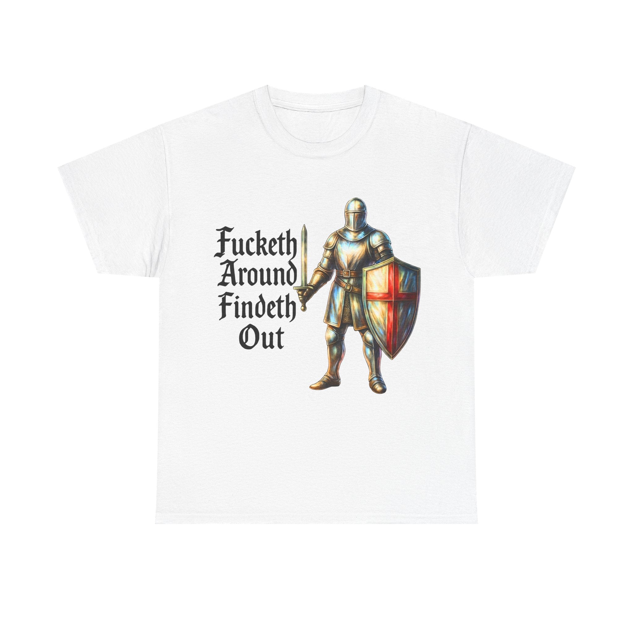 F*cketh Around, Findeth Out T-Shirt | Funny Medieval Unisex White Tee | St. George Knight England Shirt - 100% Cotton Ethical Gift